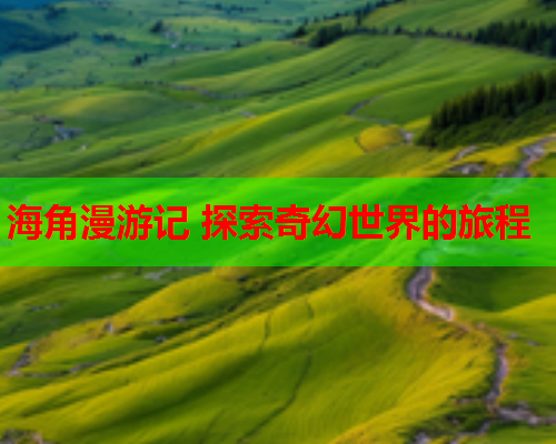 海角漫游记 探索奇幻世界的旅程