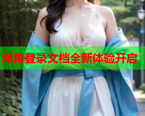 海角登录文档全新体验开启