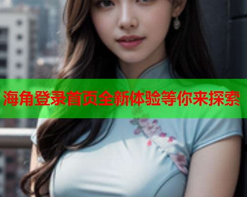 海角登录首页全新体验等你来探索