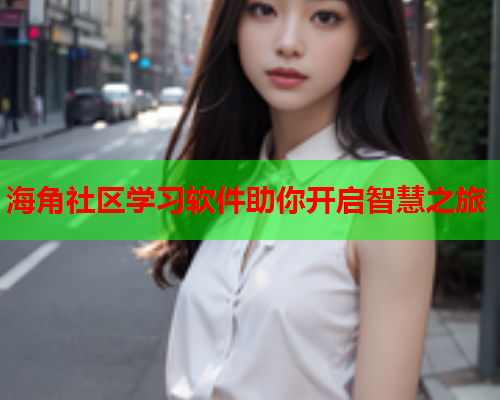 海角社区学习软件助你开启智慧之旅