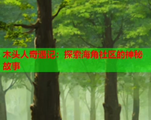 木头人奇遇记：探索海角社区的神秘故事