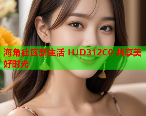 海角社区新生活 HJD312C0 共享美好时光