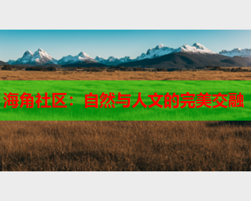 海角社区：自然与人文的完美交融