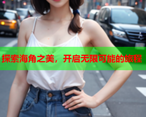 探索海角之美，开启无限可能的旅程