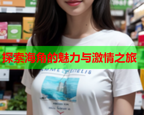 探索海角的魅力与激情之旅