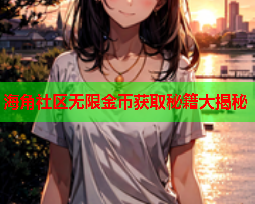 海角社区无限金币获取秘籍大揭秘