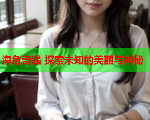 海角奇遇 探索未知的美丽与神秘