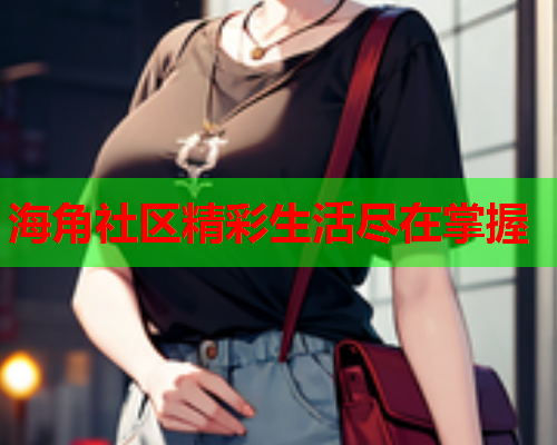 海角社区精彩生活尽在掌握